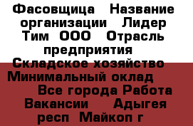 Фасовщица › Название организации ­ Лидер Тим, ООО › Отрасль предприятия ­ Складское хозяйство › Минимальный оклад ­ 27 500 - Все города Работа » Вакансии   . Адыгея респ.,Майкоп г.